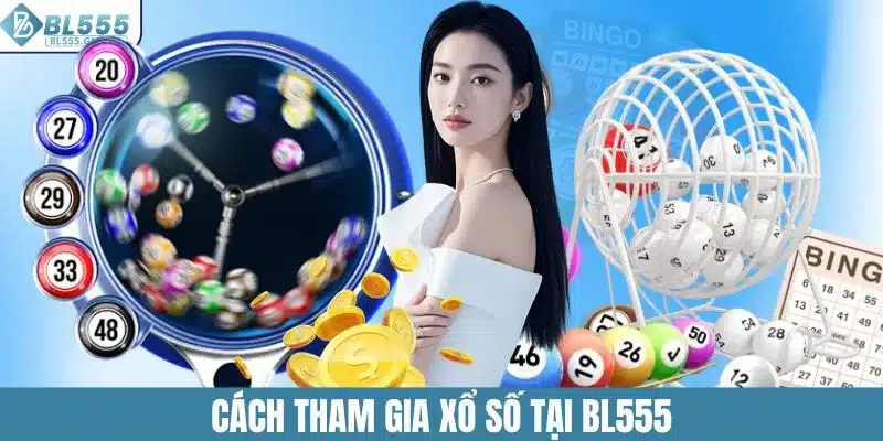 Xổ Số BL555 – Sảnh Game Quay Số Siêu Hấp Dẫn Cho Người Chơi 5 Cách tham gia xổ số tại BL555