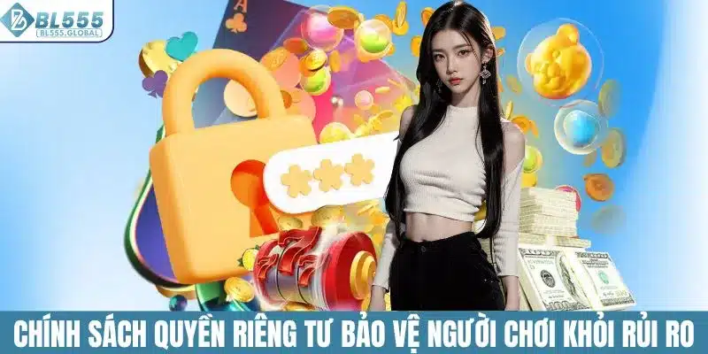 Quyền Riêng Tư Bảo Vệ Thông Tin Người Dùng Tại BL555 2 Chính sách quyền riêng tư bảo vệ người chơi khỏi rủi ro