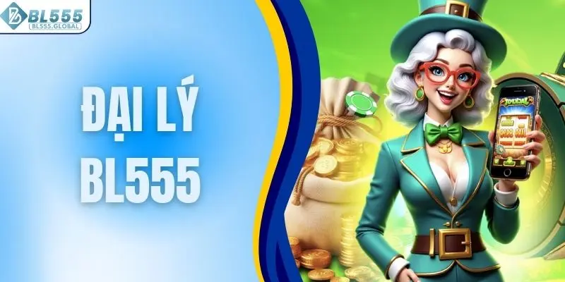 Đại Lý BL555 - Cơ Hội Hợp Tác Nhận Nguồn Thu Lên Đến 60% 1 Đại lý BL555