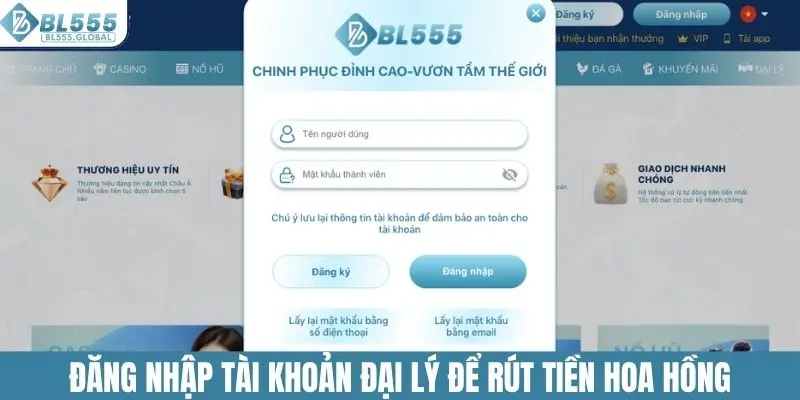 Đại Lý BL555 - Cơ Hội Hợp Tác Nhận Nguồn Thu Lên Đến 60% 4 Đăng nhập tài khoản đại lý để rút tiền hoa hồng