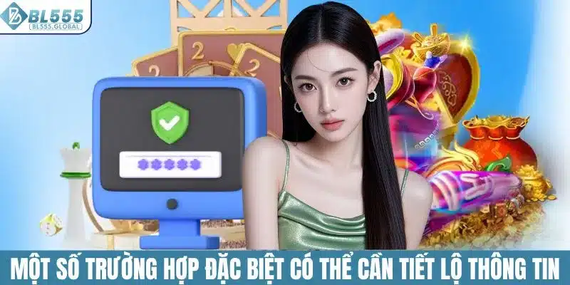 Quyền Riêng Tư Bảo Vệ Thông Tin Người Dùng Tại BL555 4 Một số trường hợp đặc biệt có thể cần tiết lộ thông tin