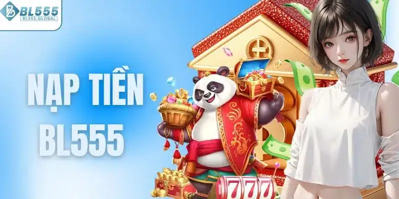 Nạp Tiền BL555 - Giao Dịch Nhanh Nhận Ưu Đãi Khủng 1 Nạp tiền BL555
