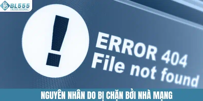 Link Vào BL555 - Địa Chỉ Truy Cập Mới Nhất Năm 2025 4 Nguyên nhân do bị chặn bởi nhà mạng