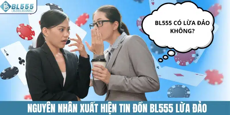 BL555 Có Lừa Đảo Không - Phân Tích Chi Tiết Từ A-Z 4 Nguyên nhân xuất hiện tin đồn BL555 lừa đảo