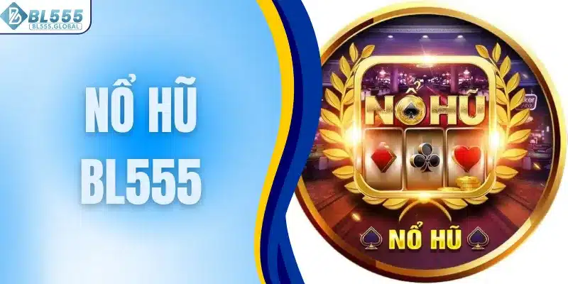 Nổ Hũ BL555 - Khám Phá Các Mẹo Chơi Dễ Rinh Thưởng Lớn 1 Nổ hũ BL555