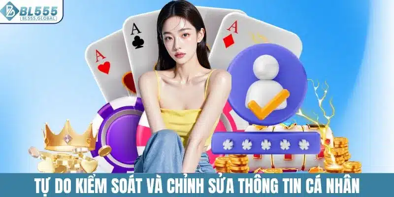 Quyền Riêng Tư Bảo Vệ Thông Tin Người Dùng Tại BL555 3 Tự do kiểm soát và chỉnh sửa thông tin cá nhân