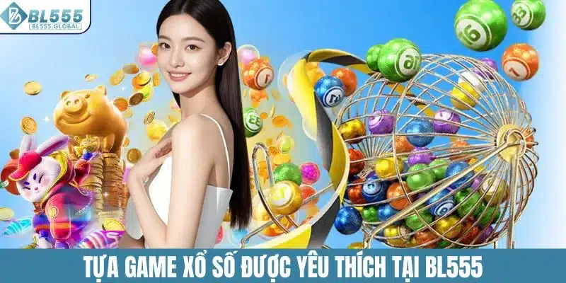 Xổ Số BL555 – Sảnh Game Quay Số Siêu Hấp Dẫn Cho Người Chơi 4 Tựa game xổ số được yêu thích tại BL555