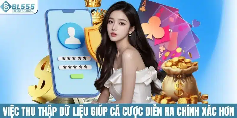 Quyền Riêng Tư Bảo Vệ Thông Tin Người Dùng Tại BL555 1 Việc thu thập dữ liệu giúp cá cược diễn ra chính xác hơn