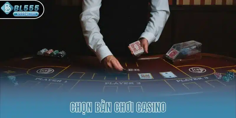 Cách Chọn Bàn Chơi Casino Dealer Uy Tín 1 chon-ban-choi-casino